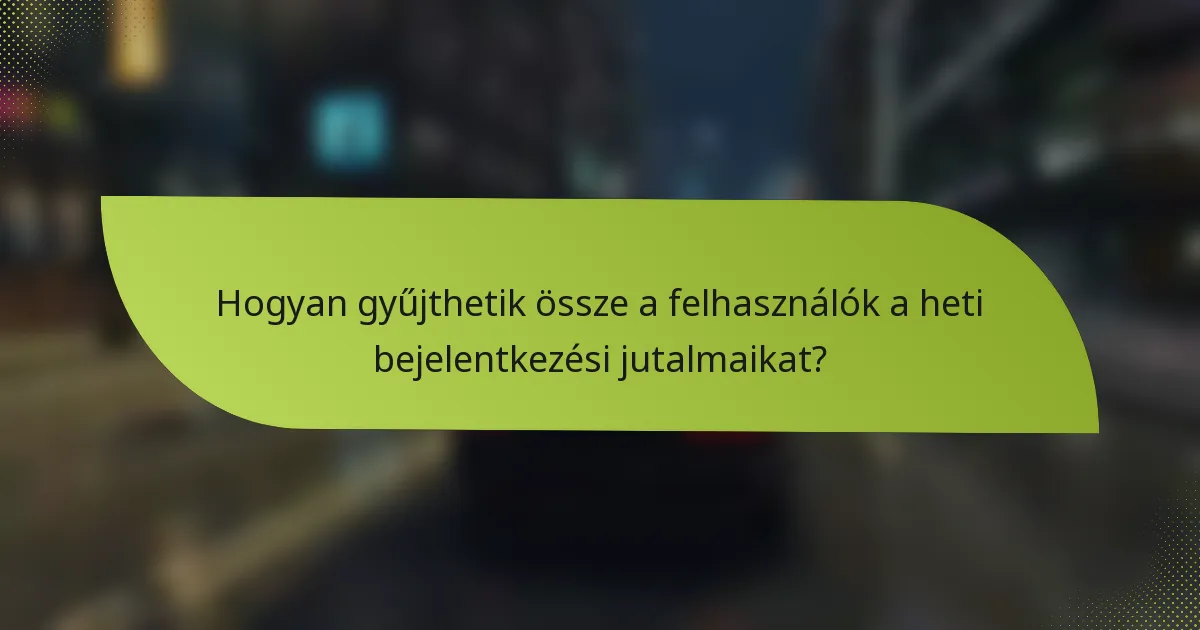 Hogyan gyűjthetik össze a felhasználók a heti bejelentkezési jutalmaikat?