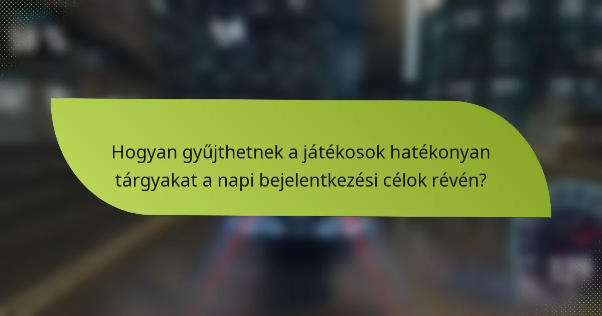 Hogyan gyűjthetnek a játékosok hatékonyan tárgyakat a napi bejelentkezési célok révén?