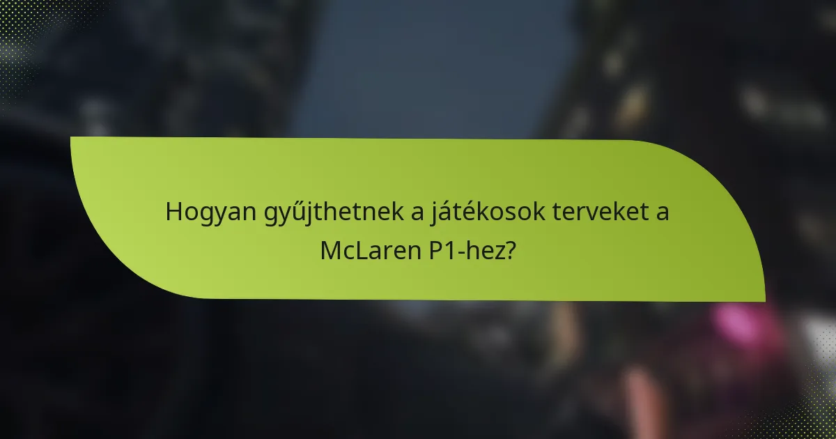 Hogyan gyűjthetnek a játékosok terveket a McLaren P1-hez?