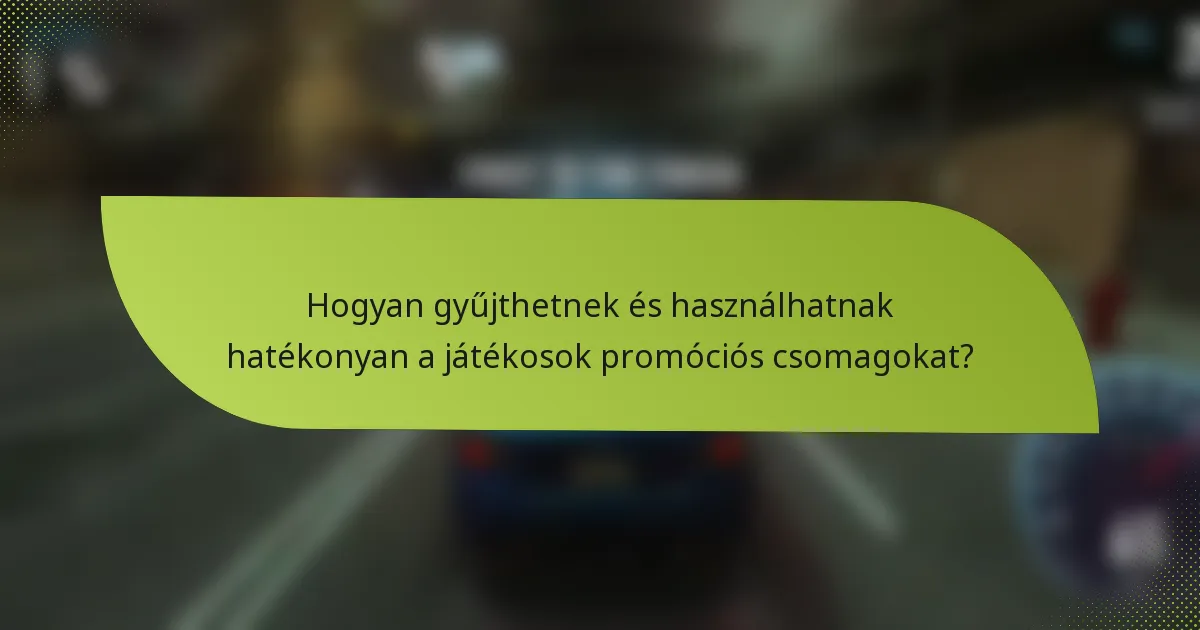 Hogyan gyűjthetnek és használhatnak hatékonyan a játékosok promóciós csomagokat?