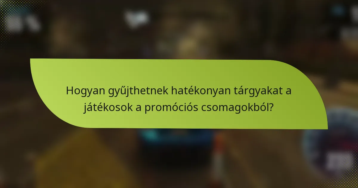 Hogyan gyűjthetnek hatékonyan tárgyakat a játékosok a promóciós csomagokból?