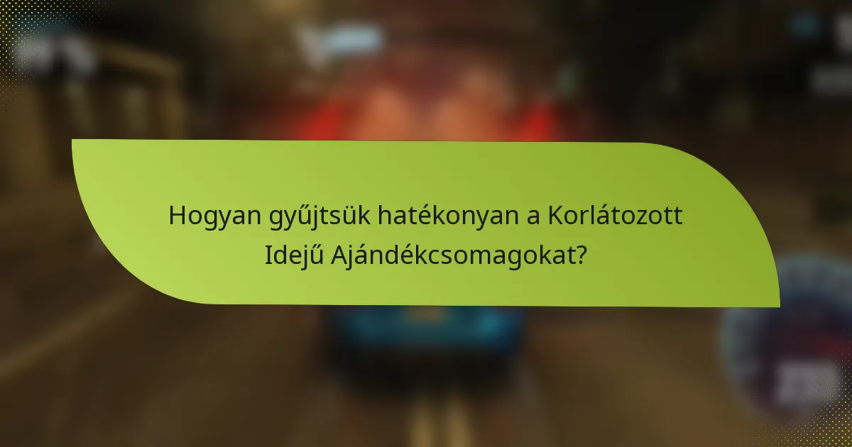 Hogyan gyűjtsük hatékonyan a Korlátozott Idejű Ajándékcsomagokat?