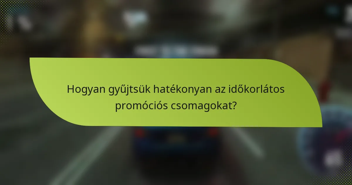 Hogyan gyűjtsük hatékonyan az időkorlátos promóciós csomagokat?
