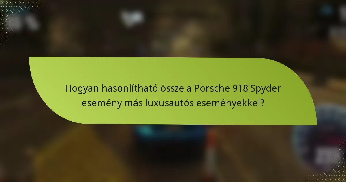 Hogyan hasonlítható össze a Porsche 918 Spyder esemény más luxusautós eseményekkel?
