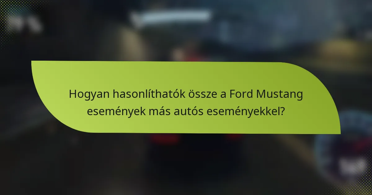 Hogyan hasonlíthatók össze a Ford Mustang események más autós eseményekkel?
