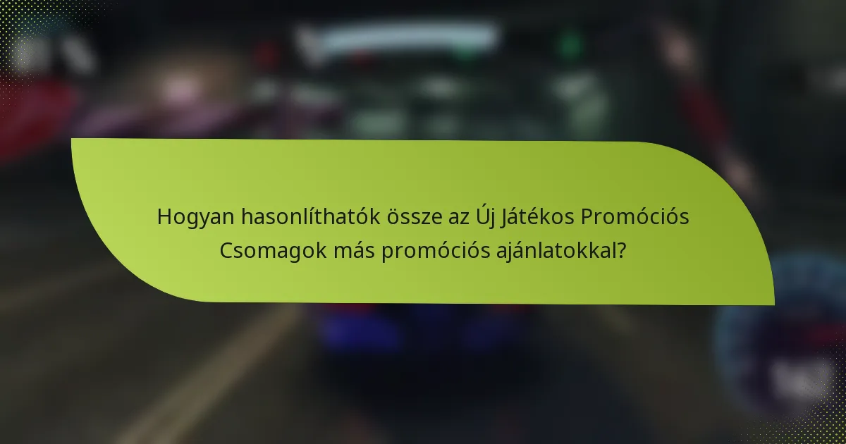 Hogyan hasonlíthatók össze az Új Játékos Promóciós Csomagok más promóciós ajánlatokkal?