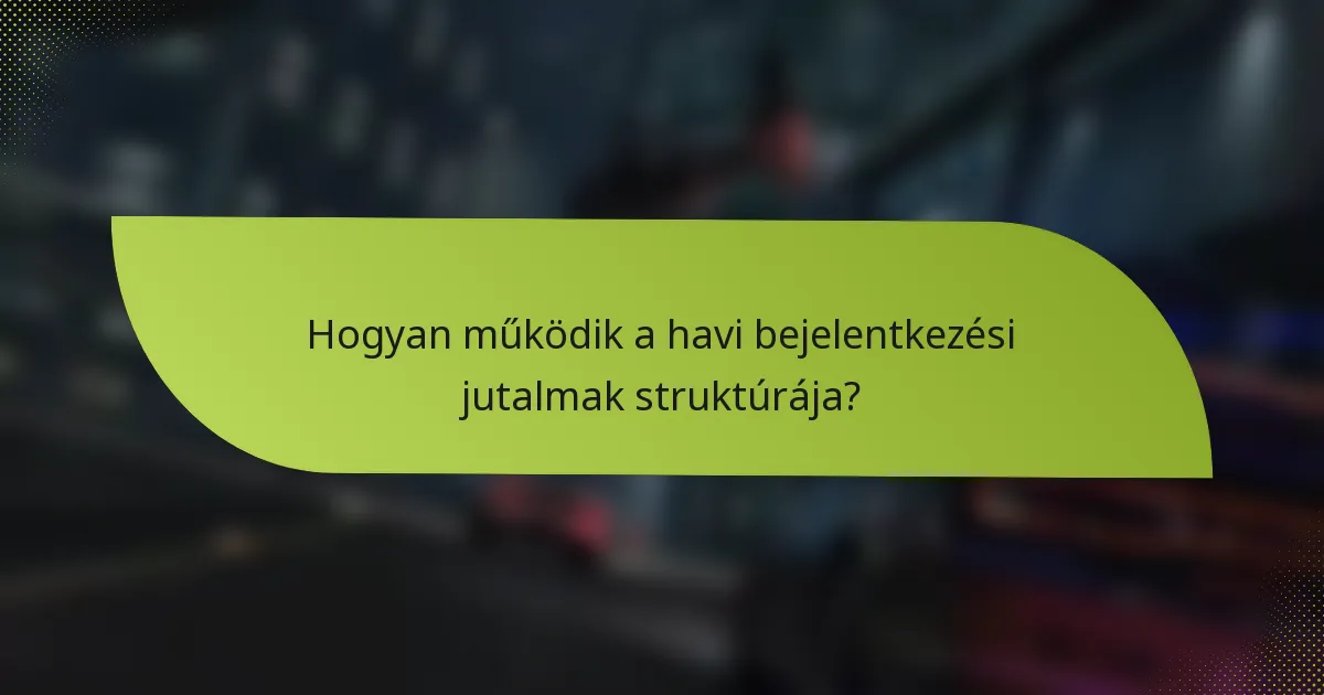 Hogyan működik a havi bejelentkezési jutalmak struktúrája?