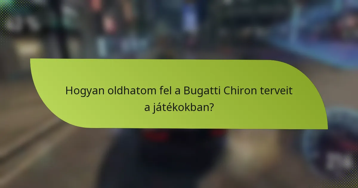 Hogyan oldhatom fel a Bugatti Chiron terveit a játékokban?