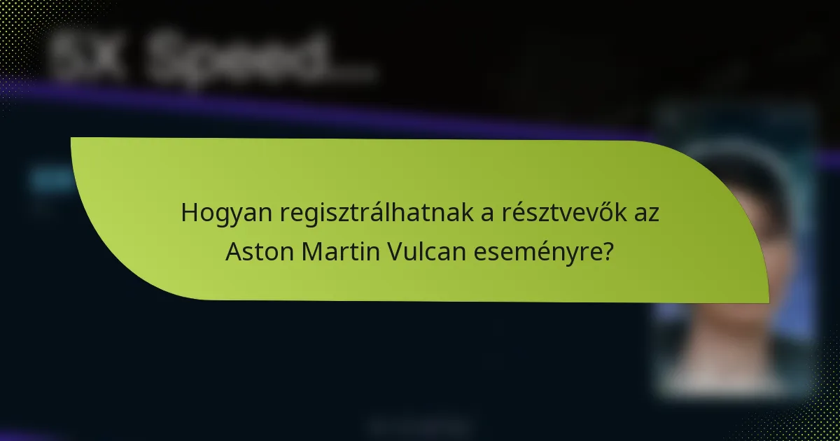 Hogyan regisztrálhatnak a résztvevők az Aston Martin Vulcan eseményre?