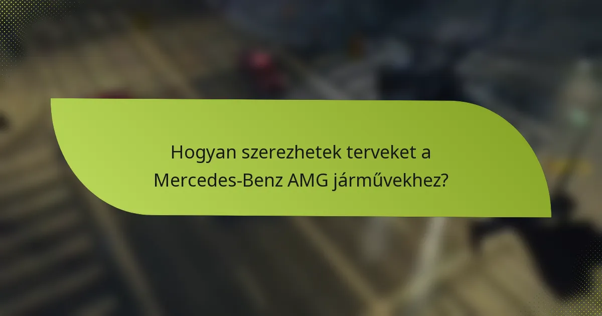 Hogyan szerezhetek terveket a Mercedes-Benz AMG járművekhez?