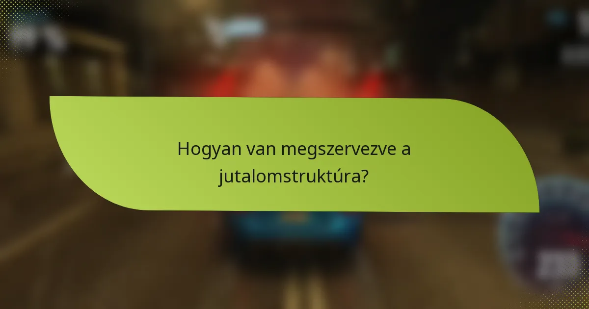 Hogyan van megszervezve a jutalomstruktúra?