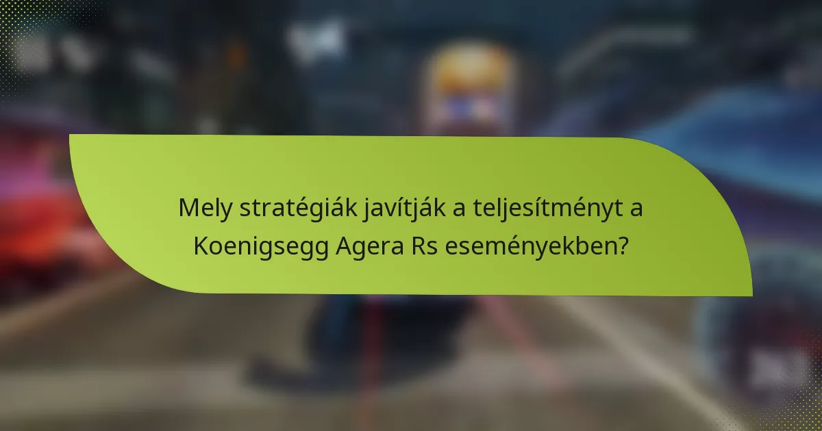 Mely stratégiák javítják a teljesítményt a Koenigsegg Agera Rs eseményekben?