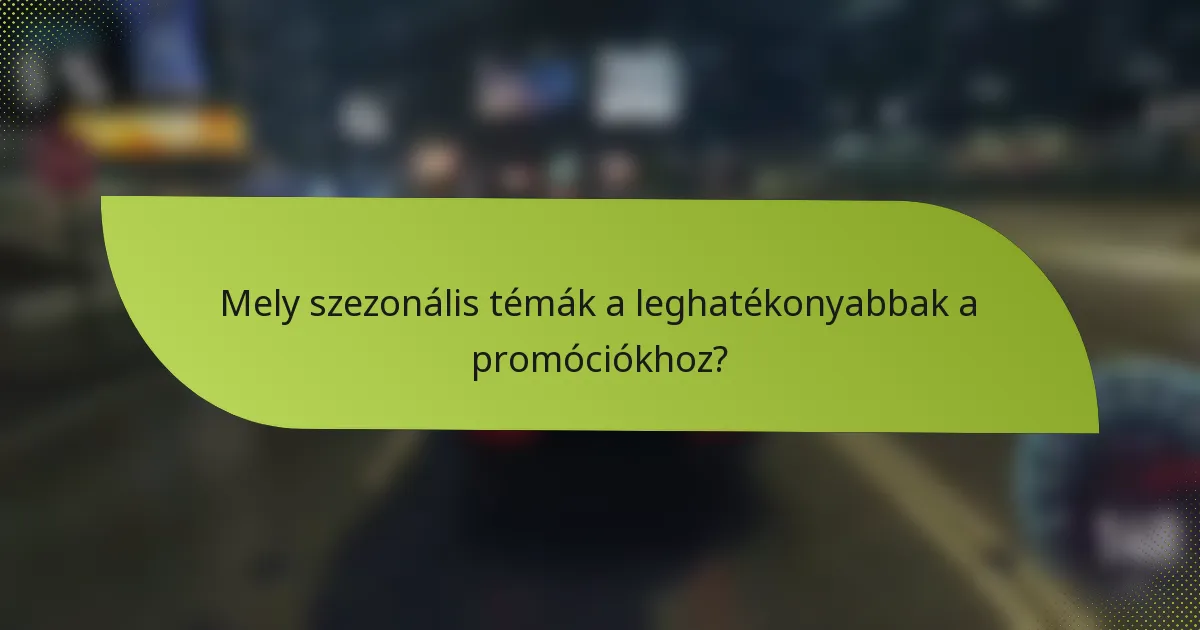 Mely szezonális témák a leghatékonyabbak a promóciókhoz?