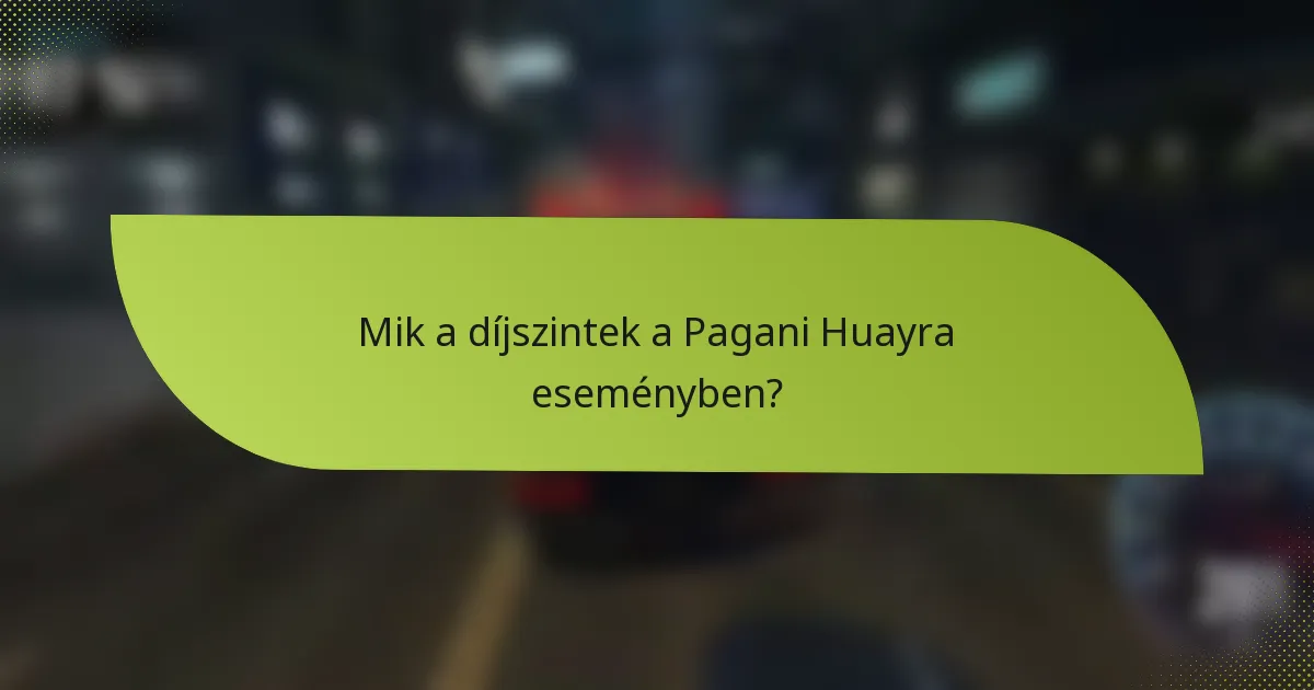 Mik a díjszintek a Pagani Huayra eseményben?