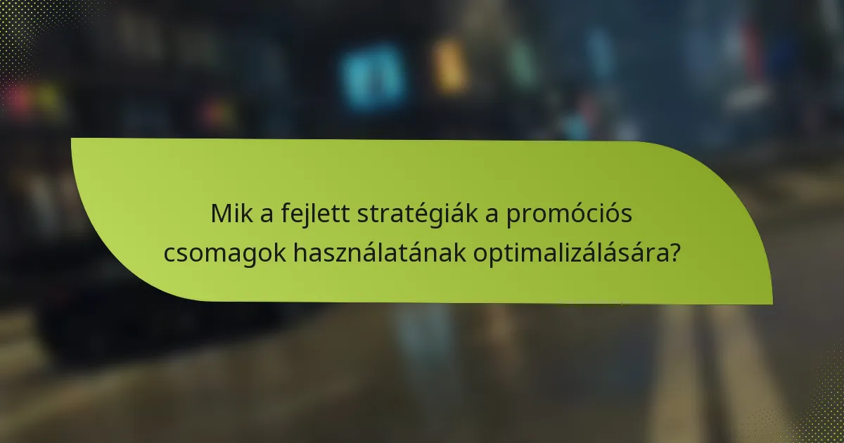 Mik a fejlett stratégiák a promóciós csomagok használatának optimalizálására?