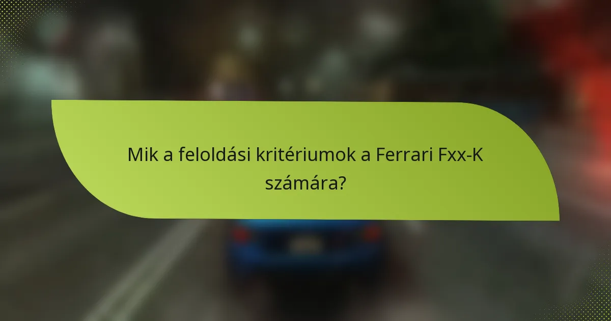 Mik a feloldási kritériumok a Ferrari Fxx-K számára?