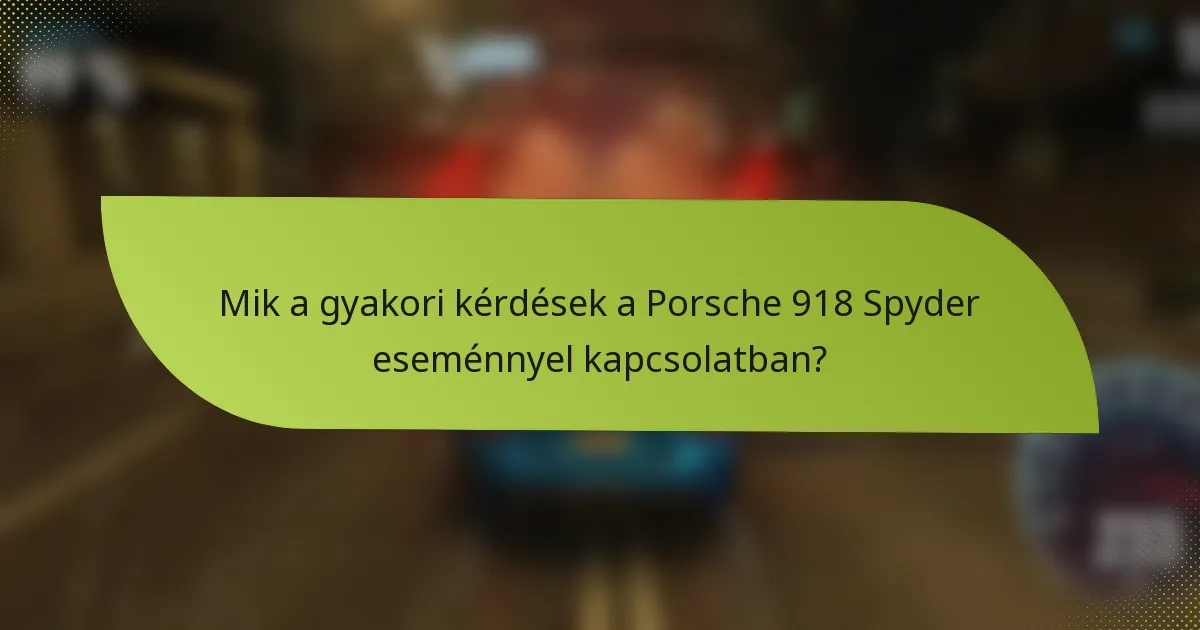 Mik a gyakori kérdések a Porsche 918 Spyder eseménnyel kapcsolatban?