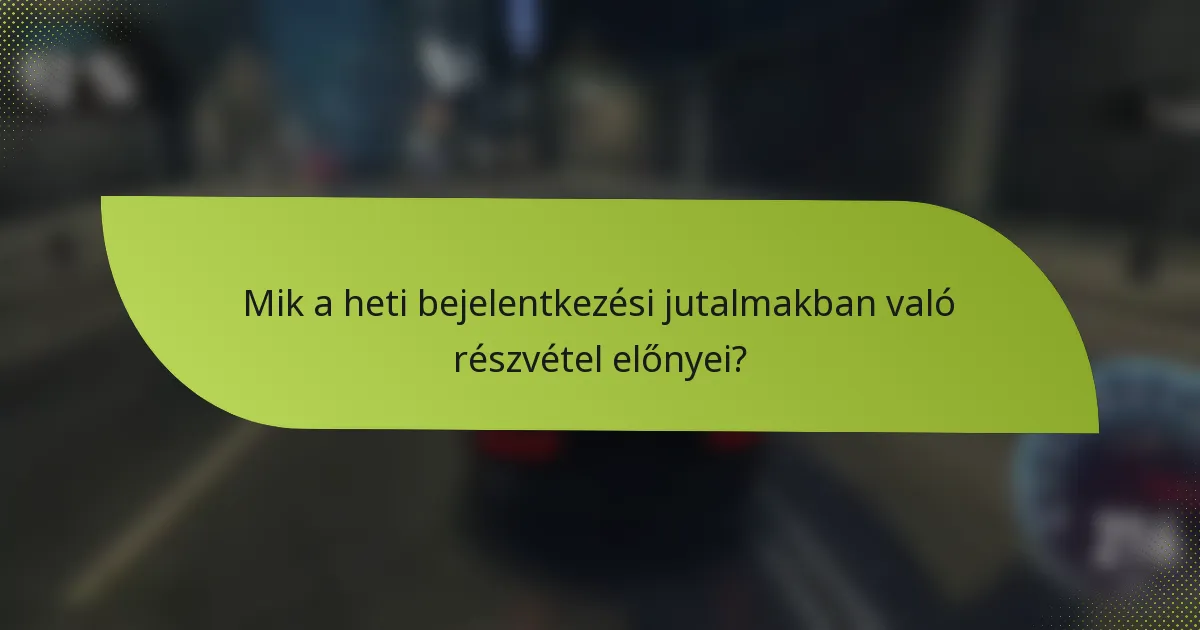 Mik a heti bejelentkezési jutalmakban való részvétel előnyei?