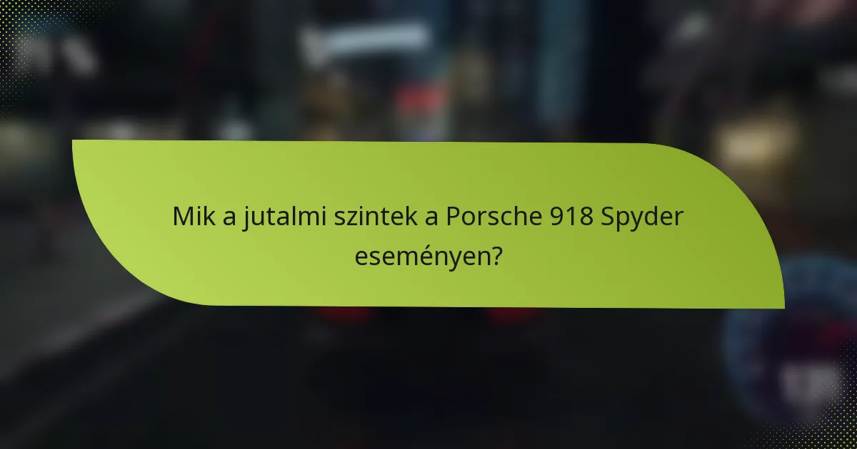 Mik a jutalmi szintek a Porsche 918 Spyder eseményen?