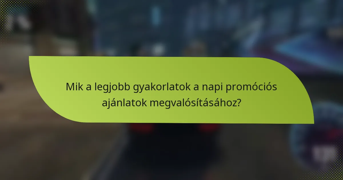 Mik a legjobb gyakorlatok a napi promóciós ajánlatok megvalósításához?