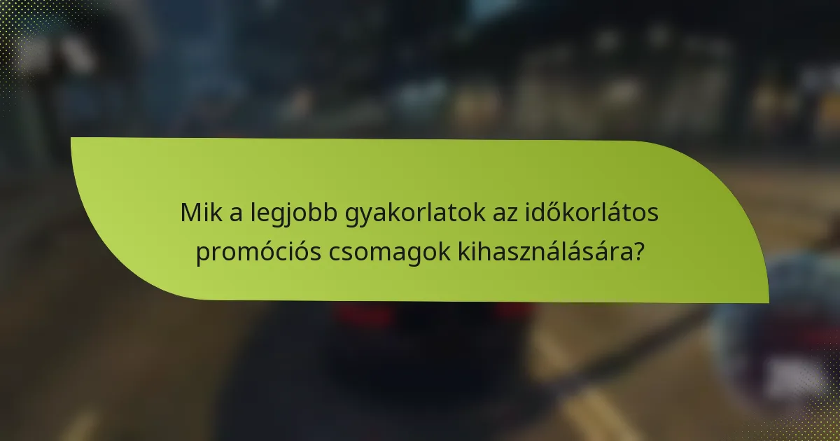 Mik a legjobb gyakorlatok az időkorlátos promóciós csomagok kihasználására?