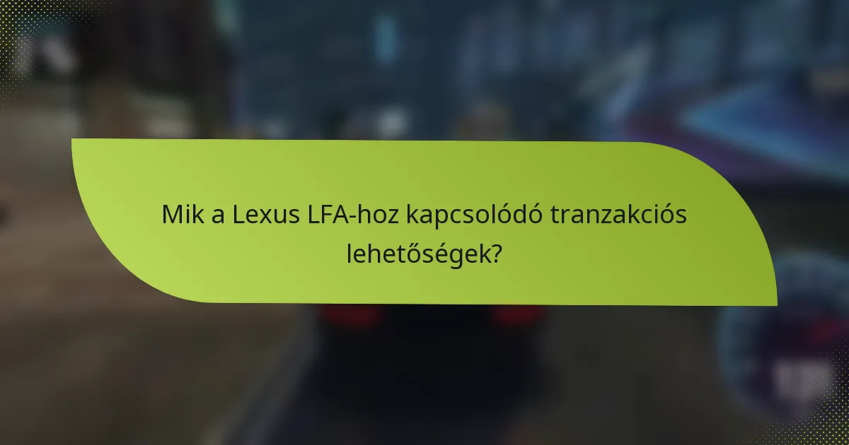 Mik a Lexus LFA-hoz kapcsolódó tranzakciós lehetőségek?