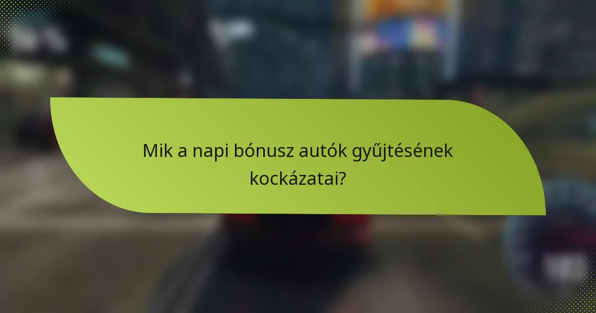 Mik a napi bónusz autók gyűjtésének kockázatai?