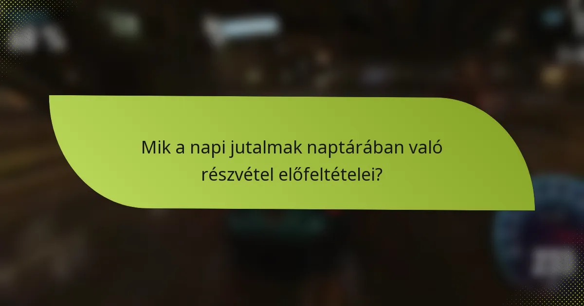 Mik a napi jutalmak naptárában való részvétel előfeltételei?