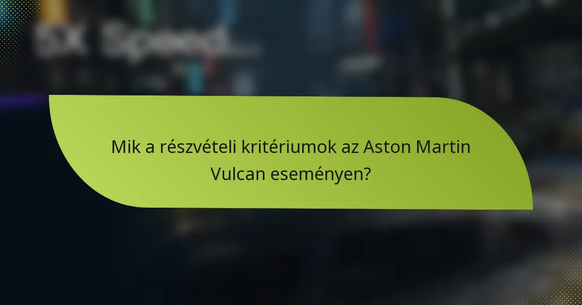 Mik a részvételi kritériumok az Aston Martin Vulcan eseményen?