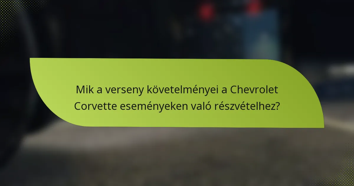 Mik a verseny követelményei a Chevrolet Corvette eseményeken való részvételhez?