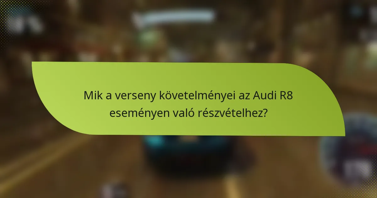 Mik a verseny követelményei az Audi R8 eseményen való részvételhez?