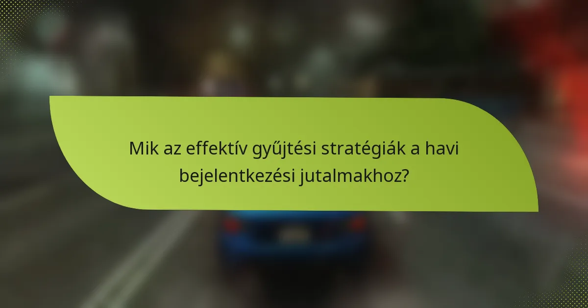 Mik az effektív gyűjtési stratégiák a havi bejelentkezési jutalmakhoz?