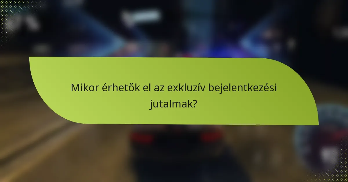 Mikor érhetők el az exkluzív bejelentkezési jutalmak?