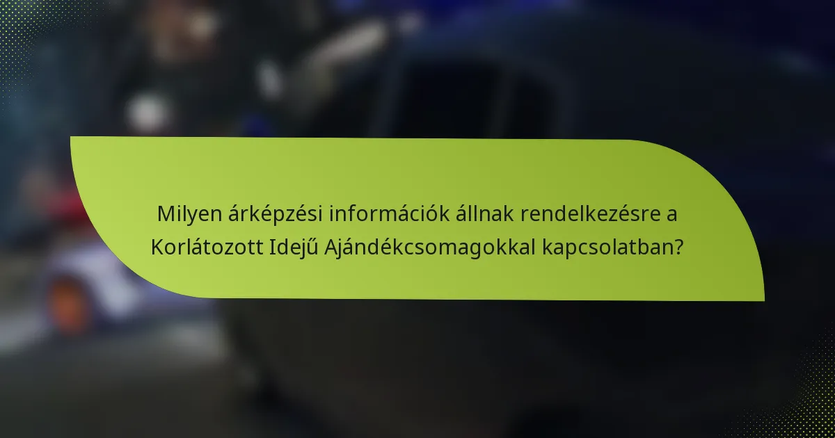 Milyen árképzési információk állnak rendelkezésre a Korlátozott Idejű Ajándékcsomagokkal kapcsolatban?