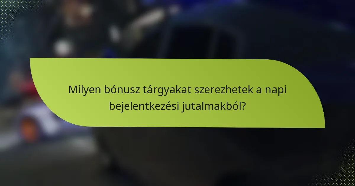 Milyen bónusz tárgyakat szerezhetek a napi bejelentkezési jutalmakból?