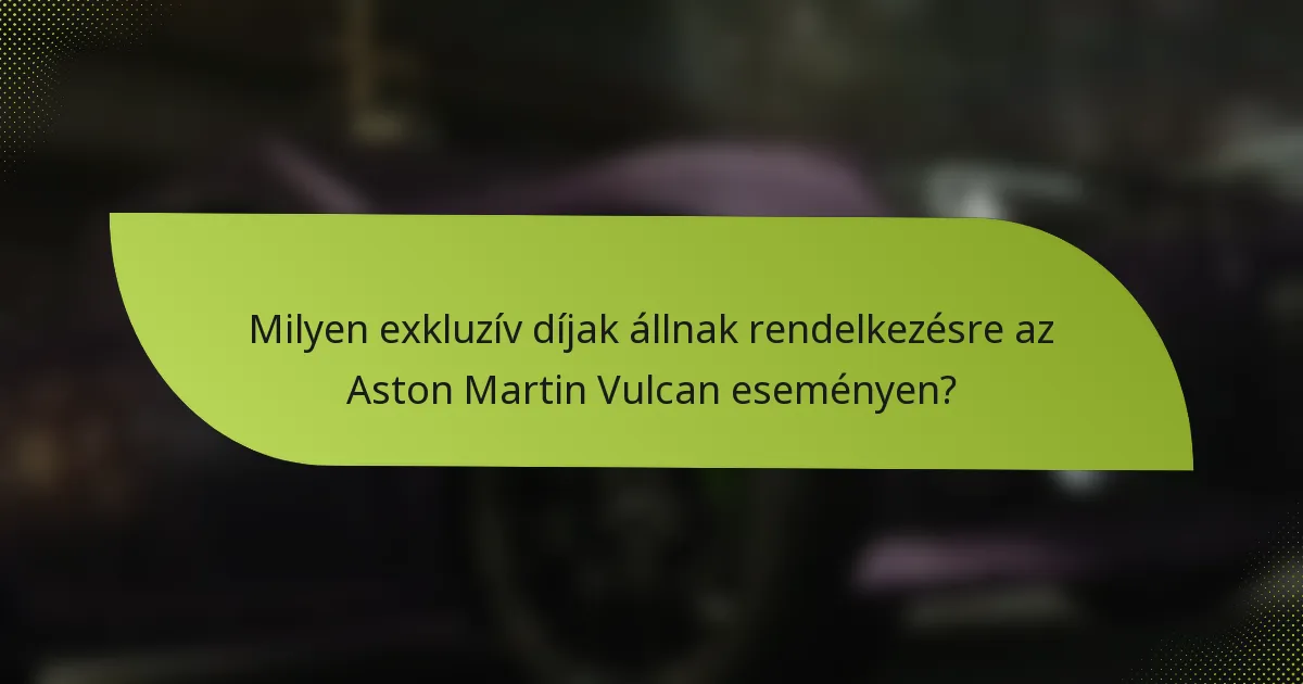 Milyen exkluzív díjak állnak rendelkezésre az Aston Martin Vulcan eseményen?