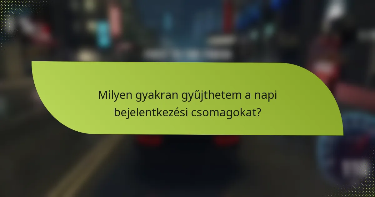 Milyen gyakran gyűjthetem a napi bejelentkezési csomagokat?