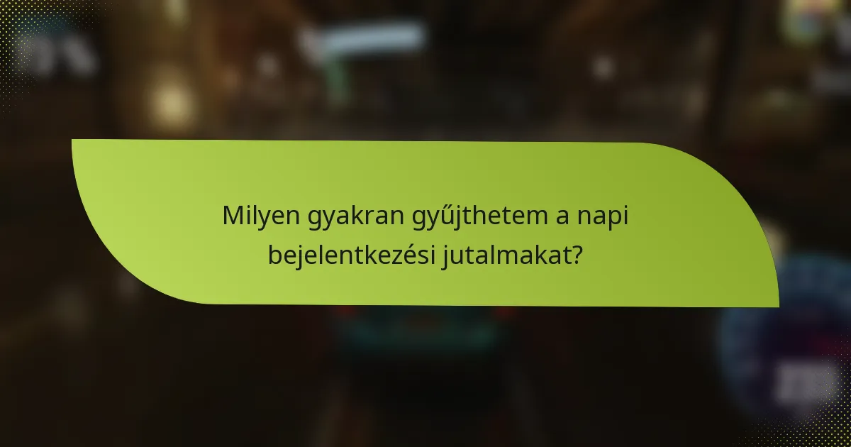Milyen gyakran gyűjthetem a napi bejelentkezési jutalmakat?