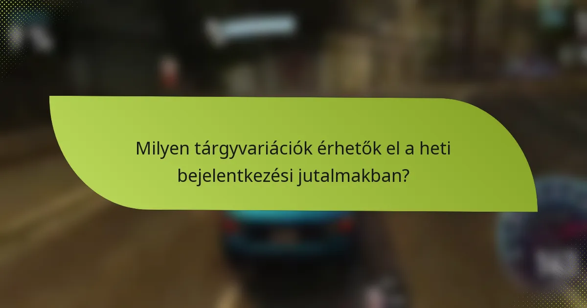 Milyen tárgyvariációk érhetők el a heti bejelentkezési jutalmakban?