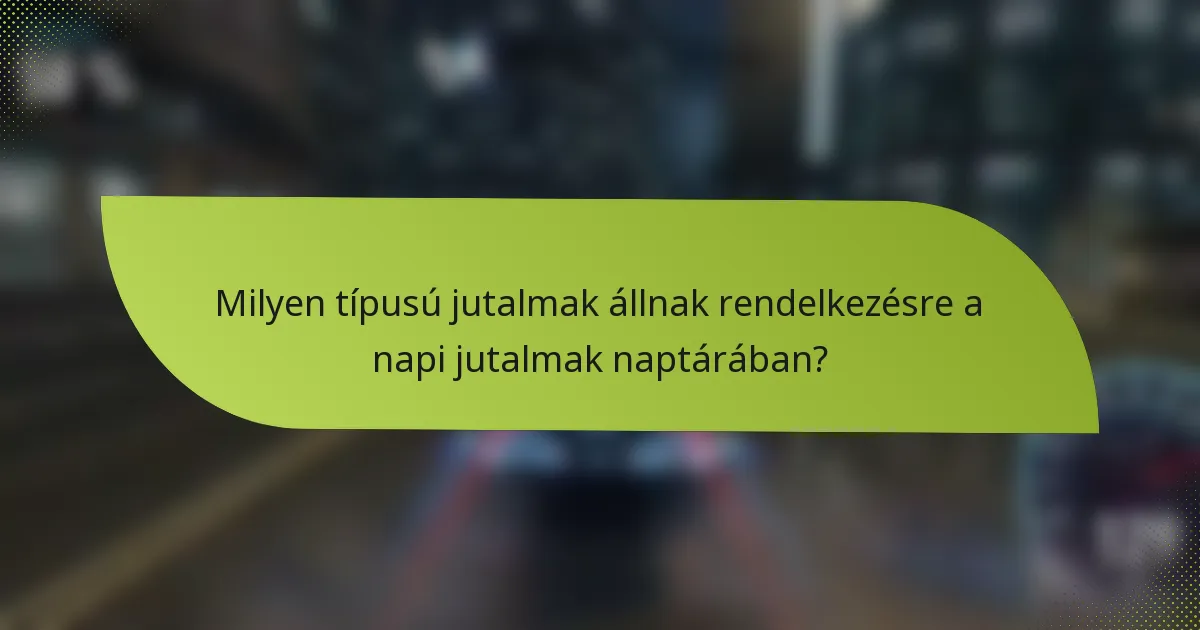 Milyen típusú jutalmak állnak rendelkezésre a napi jutalmak naptárában?