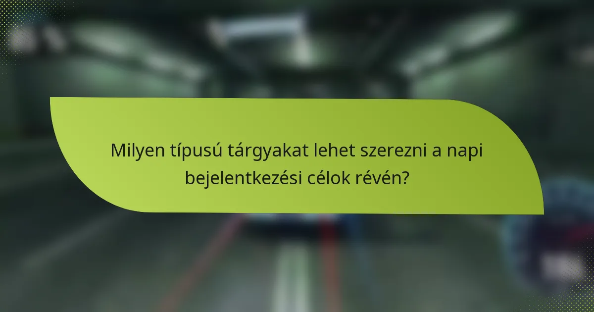 Milyen típusú tárgyakat lehet szerezni a napi bejelentkezési célok révén?